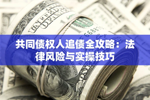 北京共同债权人追债全攻略：法律风险与实操技巧