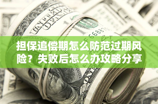 北京担保追偿期怎么防范过期风险？失败后怎么办攻略分享