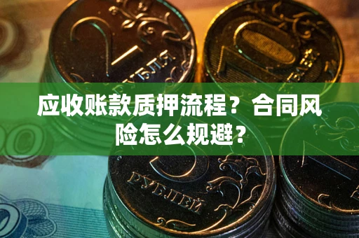 北京应收账款质押流程？合同风险怎么规避？