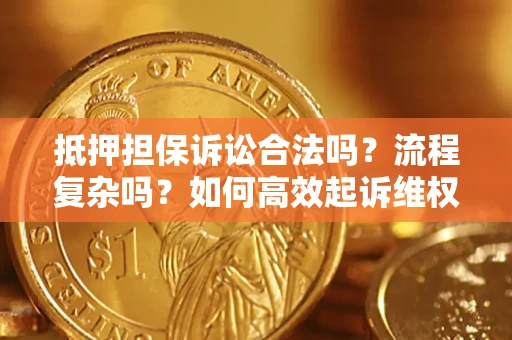 北京抵押担保诉讼合法吗？流程复杂吗？如何高效起诉维权？