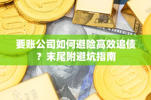 北京要账公司如何避险高效追债？末尾附避坑指南
