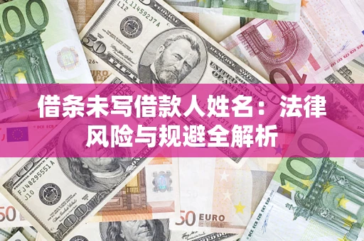 北京借条未写借款人姓名：法律风险与规避全解析