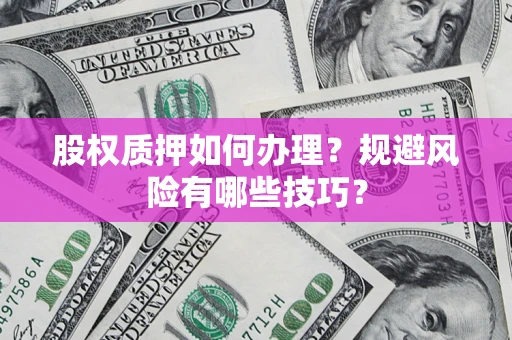 北京股权质押如何办理？规避风险有哪些技巧？