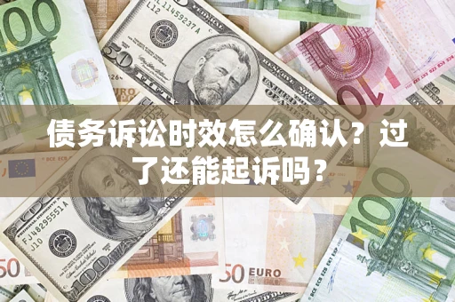 北京债务诉讼时效怎么确认？过了还能起诉吗？
