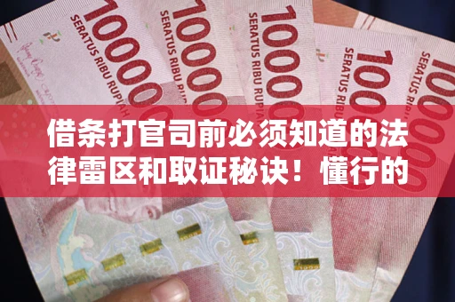 北京借条打官司前必须知道的法律雷区和取证秘诀！懂行的人已经留好这些证据