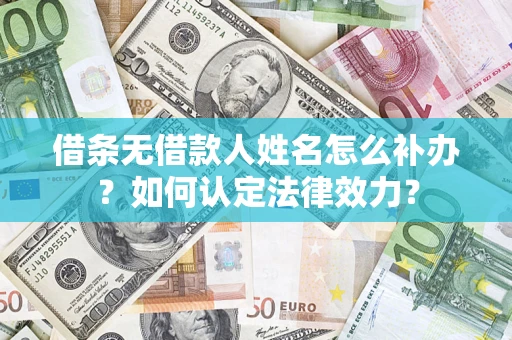 北京借条无借款人姓名怎么补办？如何认定法律效力？