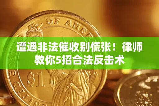 北京遭遇非法催收别慌张！律师教你5招合法反击术