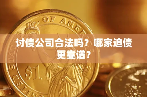 北京讨债公司合法吗？哪家追债更靠谱？