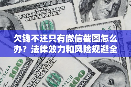 北京欠钱不还只有微信截图怎么办？法律效力和风险规避全解析