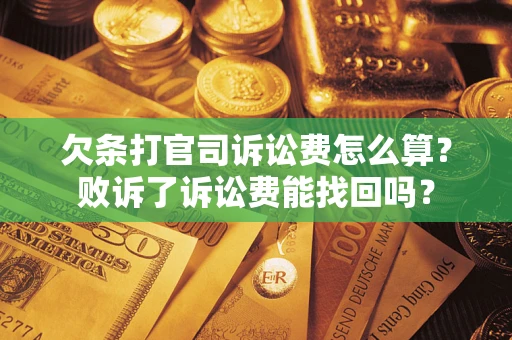 北京欠条打官司诉讼费怎么算？败诉了诉讼费能找回吗？