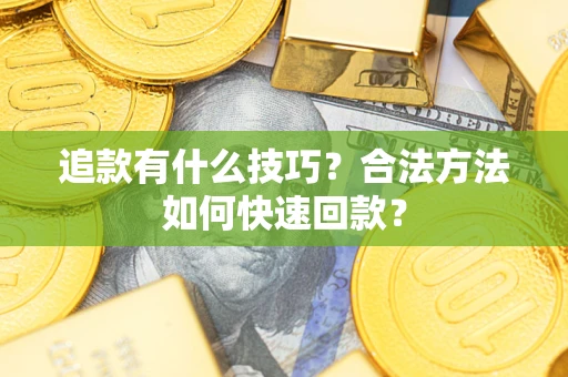 北京追款有什么技巧？合法方法如何快速回款？