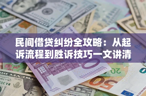 北京民间借贷纠纷全攻略：从起诉流程到胜诉技巧一文讲清