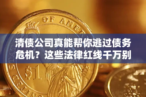北京清债公司真能帮你逃过债务危机？这些法律红线千万别踩
