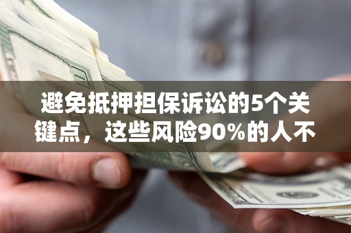 北京避免抵押担保诉讼的5个关键点，这些风险90%的人不知道！