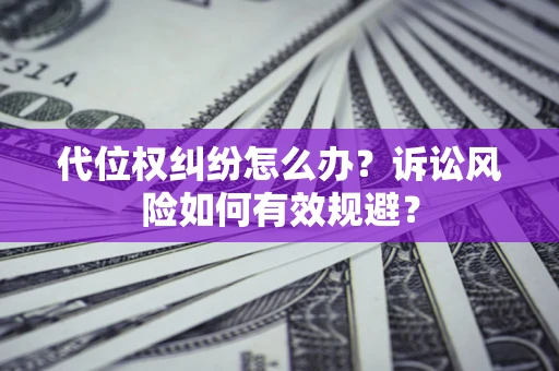 北京代位权纠纷怎么办？诉讼风险如何有效规避？