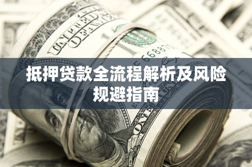 北京抵押贷款全流程解析及风险规避指南