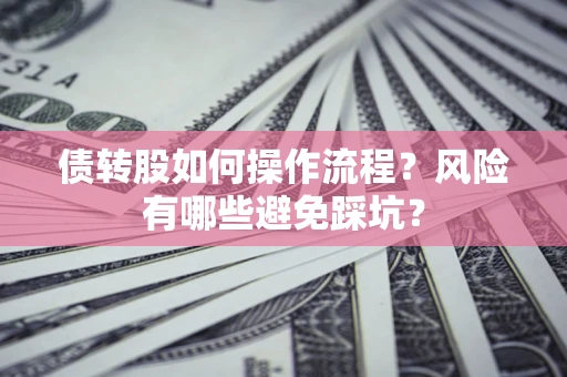 北京债转股如何操作流程？风险有哪些避免踩坑？