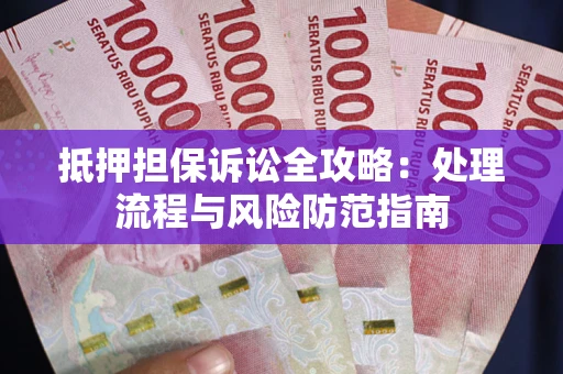 北京抵押担保诉讼全攻略：处理流程与风险防范指南