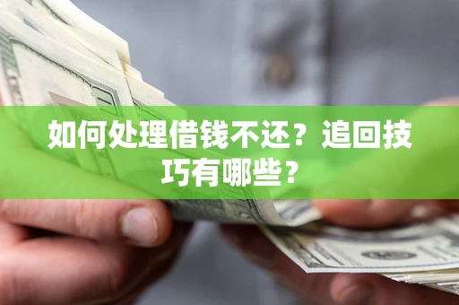 北京如何处理借钱不还？追回技巧有哪些？