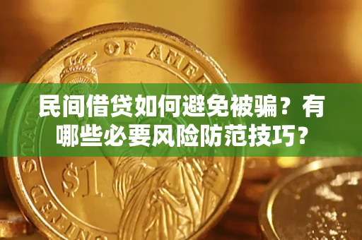 北京民间借贷如何避免被骗？有哪些必要风险防范技巧？