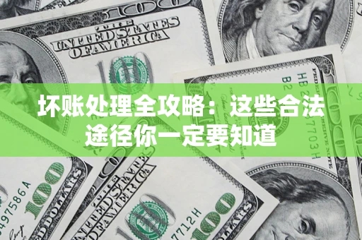 北京坏账处理全攻略：这些合法途径你一定要知道