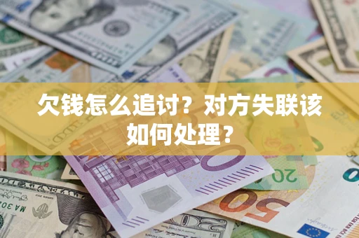 北京欠钱怎么追讨？对方失联该如何处理？