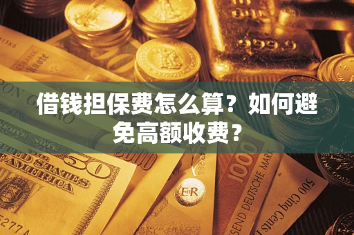 北京借钱担保费怎么算？如何避免高额收费？