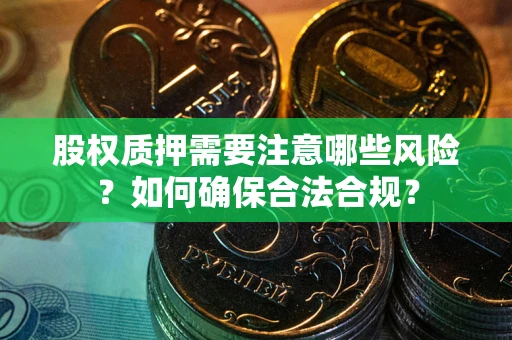 北京股权质押需要注意哪些风险？如何确保合法合规？