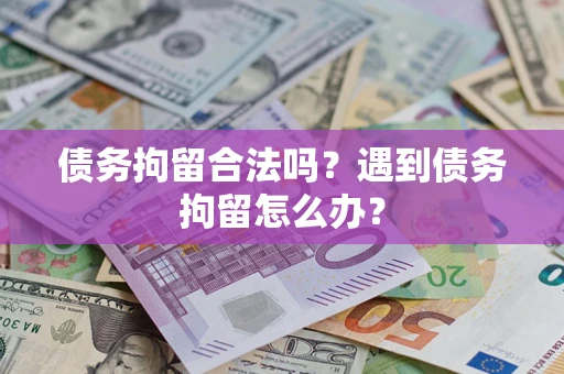 北京债务拘留合法吗？遇到债务拘留怎么办？