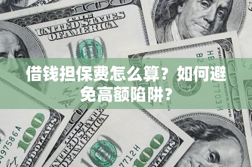 北京借钱担保费怎么算？如何避免高额陷阱？