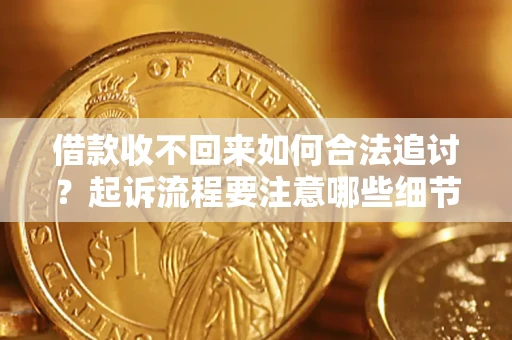 北京借款收不回来如何合法追讨？起诉流程要注意哪些细节？