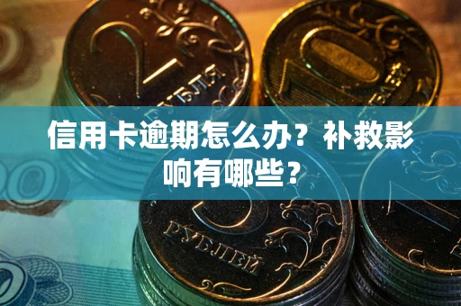 北京信用卡逾期怎么办？补救影响有哪些？