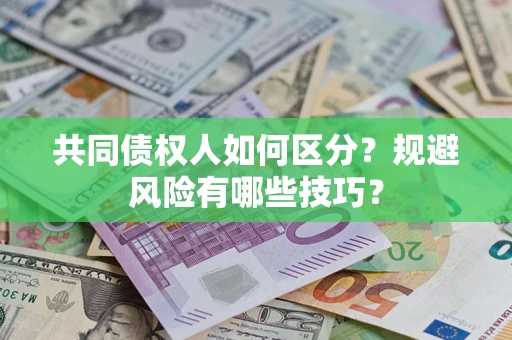 北京共同债权人如何区分？规避风险有哪些技巧？