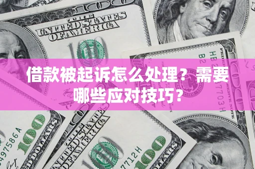 北京借款被起诉怎么处理？需要哪些应对技巧？