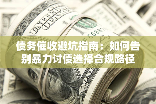 北京债务催收避坑指南：如何告别暴力讨债选择合规路径