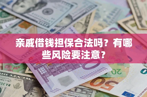 北京亲戚借钱担保合法吗？有哪些风险要注意？