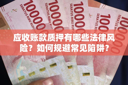 北京应收账款质押有哪些法律风险？如何规避常见陷阱？