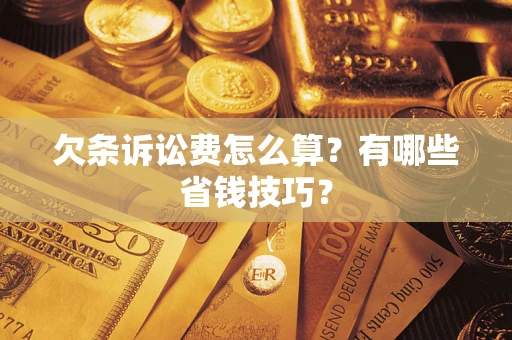 北京欠条诉讼费怎么算？有哪些省钱技巧？