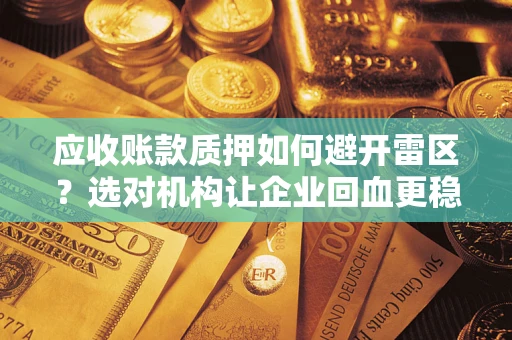 北京应收账款质押如何避开雷区？选对机构让企业回血更稳
