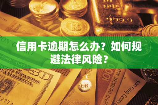 北京信用卡逾期怎么办？如何规避法律风险？