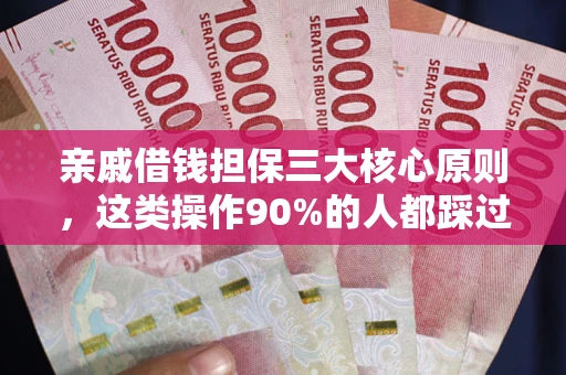 北京亲戚借钱担保三大核心原则，这类操作90%的人都踩过坑！附法院判决案例