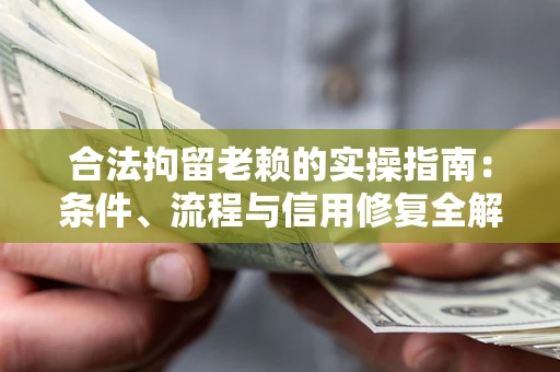 北京合法拘留老赖的实操指南:条件、流程与信用修复全解析 北京合法拘留老赖的实操指南:条件、流程与信用修复全解析