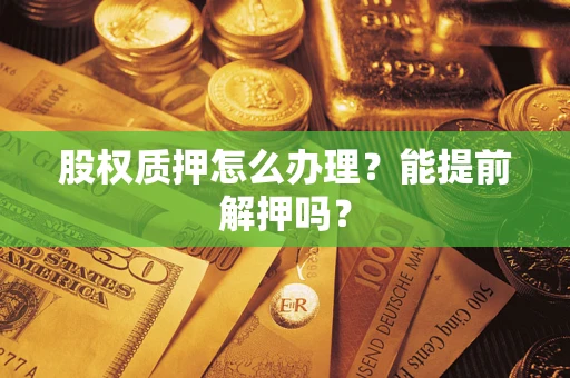 北京股权质押怎么办理？能提前解押吗？