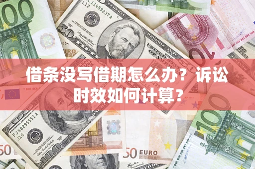 北京借条没写借期怎么办？诉讼时效如何计算？