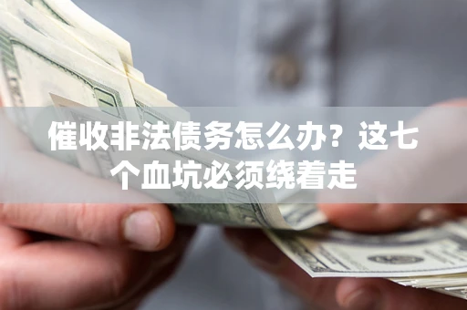 北京催收非法债务怎么办？这七个血坑必须绕着走