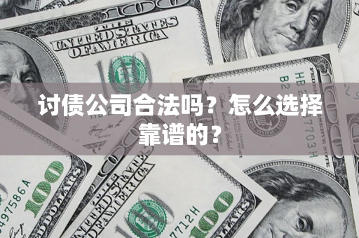 北京讨债公司合法吗？怎么选择靠谱的？