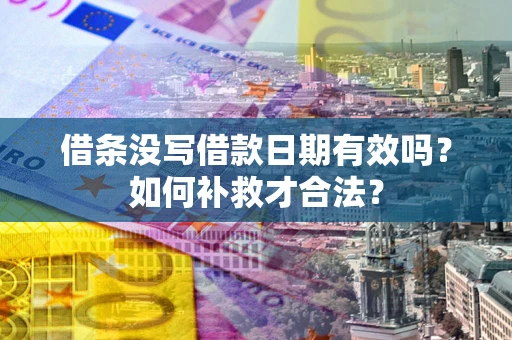 北京借条没写借款日期有效吗？如何补救才合法？