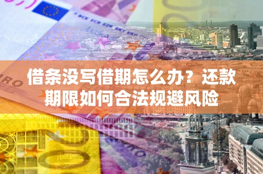 北京借条没写借期怎么办？还款期限如何合法规避风险