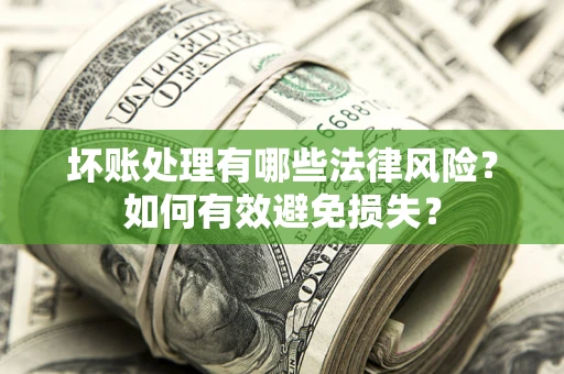 北京坏账处理有哪些法律风险？如何有效避免损失？